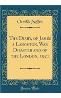 The Diary, of James a Langston, War Disaster and of the London, 1921 (Classic Reprint)