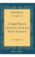 L'Abbï¿½ Prout, Guignol Pour Les Vieux Enfants (Classic Reprint)