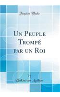 Un Peuple Trompé par un Roi (Classic Reprint)