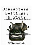 Characters, Settings, and Plots: A Workbook for Fiction Writers