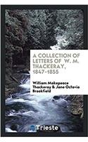 A Collection of Letters of W. M. Thackeray, 1847-1855