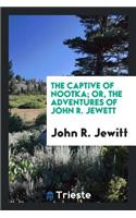 The Captive of Nootka. Or, the Adventures of John R. Jewett [sic].