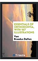 Essentials of Orthodontia, with 167 Illustrations