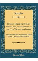 Cyrus's Expedition Into Persia, And, the Retreat of the Ten Thousand Greeks: Translated From Xenophon; With Notes Critical and Historical (Classic Reprint)