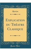 Explication du Théatre Classique (Classic Reprint)