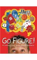 Go Figure!: A Totally Cool Book about Numbers