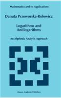 Logarithms and Antilogarithms: An Algebraic Analysis Approach