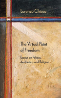 Virtual Point of Freedom: Essays on Politics, Aesthetics, and Religion