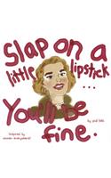 Slap on a Little Lipstick... You'll Be Fine