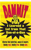 Dammit, I Learned a Lot from That Son-of-a-Gun