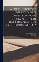 Brief History of the Coloured Baptists of Nova Scotia and Their First Organization as Churches, A.D. 1832 [microform]