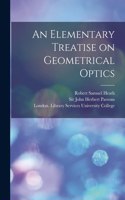 Elementary Treatise on Geometrical Optics [electronic Resource]