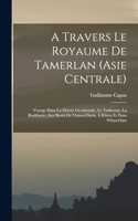 A travers le royaume de Tamerlan (Asie centrale); voyage dans la Sibérie occidentale, le Turkestan, la Boukharie, aux bords de l'Amou-Daria, à Khiva et dans l'Oust-Ourt