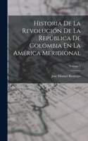 Historia De La Revolución De La República De Colombia En La América Meridional; Volume 1
