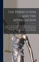 The Persecution and the Appreciation: Brief Account of the Trials and Imprisonment of Moses Harman Because of His Advocacy of the Freedom of Women From Sexual Enslavement and of the Righ