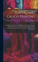 Dyeing and Calico Printing: Including an Account of the Most Recent Improvements in the Manufacture and Use of Aniline Colours. Illustrated With Wood Engravings and Numerous Sp