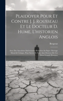 Plaidoyer Pour Et Contre J. J. Rousseau Et Le Docteur D. Hume, L'historien Anglois: Avec Des Anecdotes Intéressantes Relatives Au Sujet. Ouvrage Moral & Critique, Pour Servir De Suite Aux Oeuvres De Ces Deux Grands Hommes