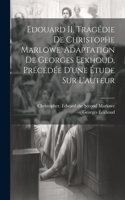 Edouard II, tragédie de Christophe Marlowe. Adaptation de Georges Eekhoud, précédée d'une étude sur l'auteur