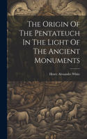 Origin Of The Pentateuch In The Light Of The Ancient Monuments