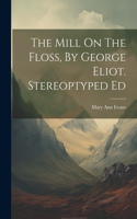 Mill On The Floss, By George Eliot. Stereoptyped Ed