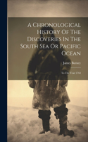 Chronological History Of The Discoveries In The South Sea Or Pacific Ocean