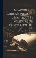 Memoires Et Correspondance Politique Et Militaire Du Prince Eugene...