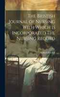 The Bristish Journal of Nursing With Which is Incorporated The Nursing Record