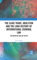 Slave Trade, Abolition and the Long History of International Criminal Law