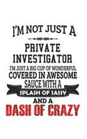 I'm Not Just A Private Investigator I'm Just A Big Cup Of Wonderful Covered In Awesome Sauce With A Splash Of Sassy And A Dash Of Crazy