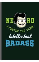 Nerd I prefer the Term Intellectual Badass