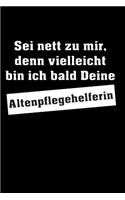 Sei nett zu mir, denn vielleicht bin ich bald Deine Altenpflegehelferin