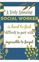 A Truly Amazing Social Worker Is Hard To Find Difficult To Part With & Impossible To Forget: Awesome Appreciation Gift Journal / Notebook / Diary / Christmas Gift (6x9 - 110 Blank Lined Pages)