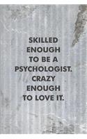 Skilled Enough to be a Psychologist. Crazy Enough to Love It.