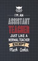 I'm An Assistant Teacher Just Like A Normal Teacher Except Much Cooler: Dot Grid Notebook and Appreciation Gift for Paraprofessional Teachers