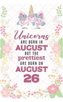 Unicorns Are Born In August But The Prettiest Are Born On August 26