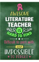 An Awesome Literature Teacher Is Hard to Find Difficult to Part with and Impossible to Forget: Blank Line Teacher Appreciation Journal / Retirement / Thank You / Year End Gift (6 X 9 - 110 Wide Pages)