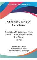 A Shorter Course Of Latin Prose