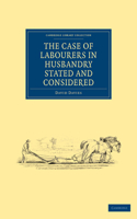 The Case of Labourers in Husbandry Stated and Considered: (Cambridge Library Collection - British & Irish History, 17th & 18th Centuries)
