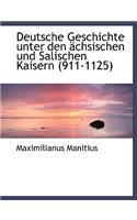 Deutsche Geschichte Unter Den Achsischen Und Salischen Kaisern (911-1125)