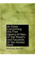 An Essay Concerning the Free Agency of Man, or the Powers and Faculties of the Human Mind