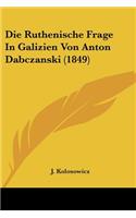 Die Ruthenische Frage In Galizien Von Anton Dabczanski (1849): (German)
