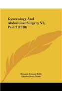 Gynecology And Abdominal Surgery V2, Part 2 (1910)