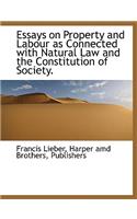 Essays on Property and Labour as Connected with Natural Law and the Constitution of Society.