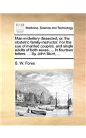 Man-Midwifery Dissected; Or, the Obstetric Family-Instructor. for the Use of Married Couples, and Single Adults of Both Sexes. ... in Fourteen Letters. ... by John Blunt, ...: (English)