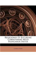 Religionis Et Ecclesiae Christianae Apud Hungaros Initia