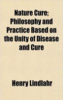 Nature Cure; Philosophy and Practice Based on the Unity of Disease and Cure: (English)