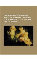 The Works of John Sharp (Volume 6); Nineteen Sermons Printed for W. Parker, 1734 ([10], 494, [2] P: (English)