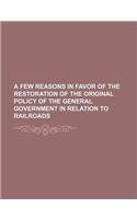 A Few Reasons in Favor of the Restoration of the Original Policy of the General Government in Relation to Railroads