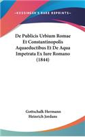 de Publicis Urbium Romae Et Constantinopolis Aquaeductibus Et de Aqua Impetrata Ex Iure Romano (1844)