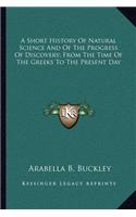 Short History Of Natural Science And Of The Progress Of Discovery; From The Time Of The Greeks To The Present Day